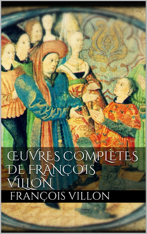 Oeuvres complètes de François Villon - François Villon