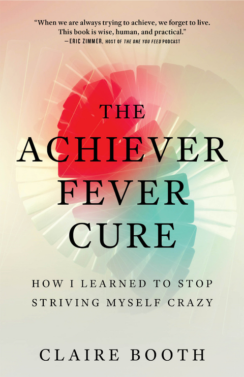 The Achiever Fever Cure : How I Learned to Stop Striving Myself Crazy -  Claire Booth