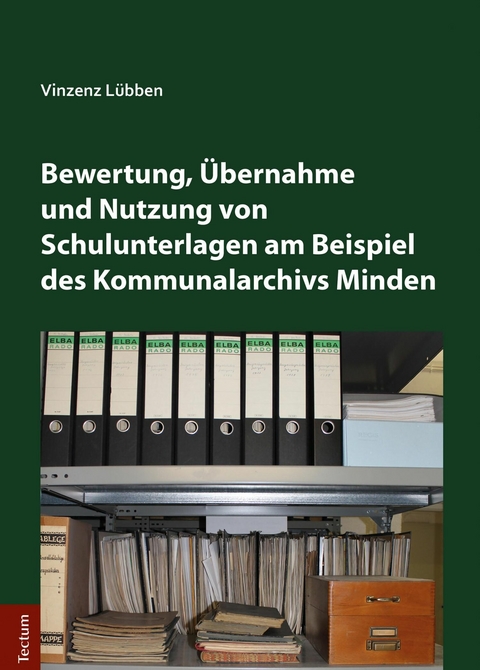 Bewertung, Übernahme und Nutzung von Schulunterlagen am Beispiel des Kommunalarchivs Minden - Vinzenz Lübben