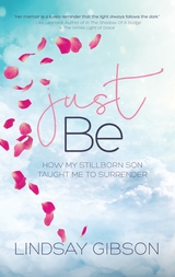 Just Be : How My Stillborn Son Taught Me to Surrender -  Lindsay Gibson