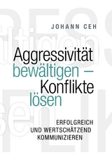 Aggressivität bewältigen - Konflikte lösen - Johann Ceh