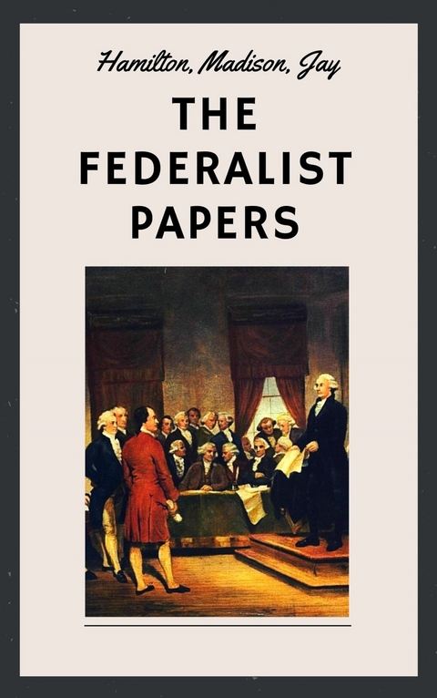 The Federalist Papers (Unabridged English Edition) - Alexander Hamilton, James Madison, John Jay