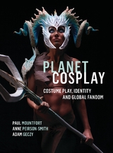 Planet Cosplay -  Adam Geczy,  Paul Mountfort,  Anne Peirson-Smith