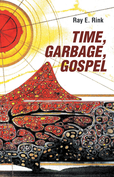 Time, Garbage, Gospel - Ray E. Rink