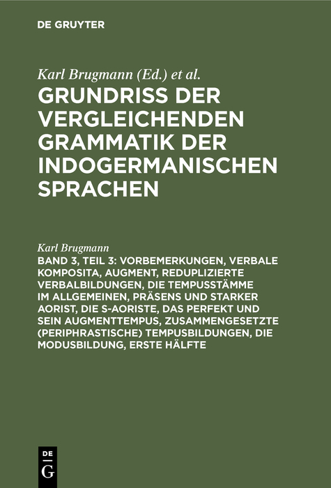 Vorbemerkungen, verbale Komposita, Augment, reduplizierte Verbalbildungen, die Tempusstämme im Allgemeinen, Präsens und starker Aorist, die s-Aoriste, das Perfekt und sein Augmenttempus, zusammengesetzte (periphrastische) Tempusbildungen, die Modusbildung - Karl Brugmann