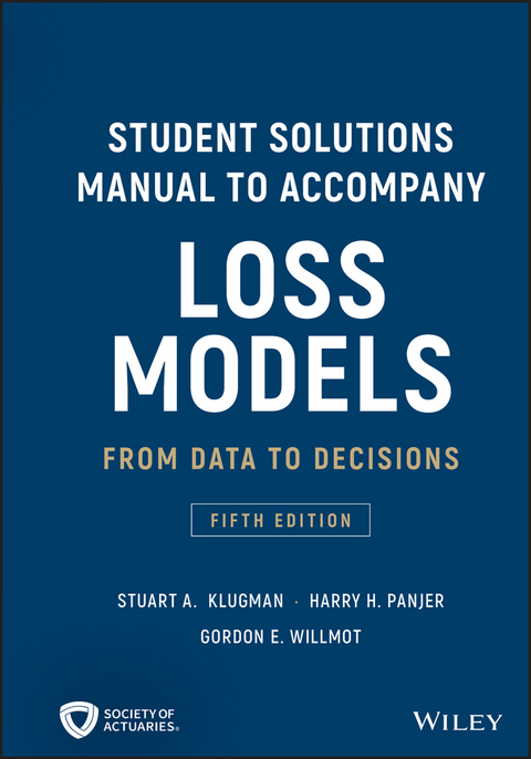 Loss Models: From Data to Decisions, 5e Student Solutions Manual -  Stuart A. Klugman,  Harry H. Panjer,  Gordon E. Willmot