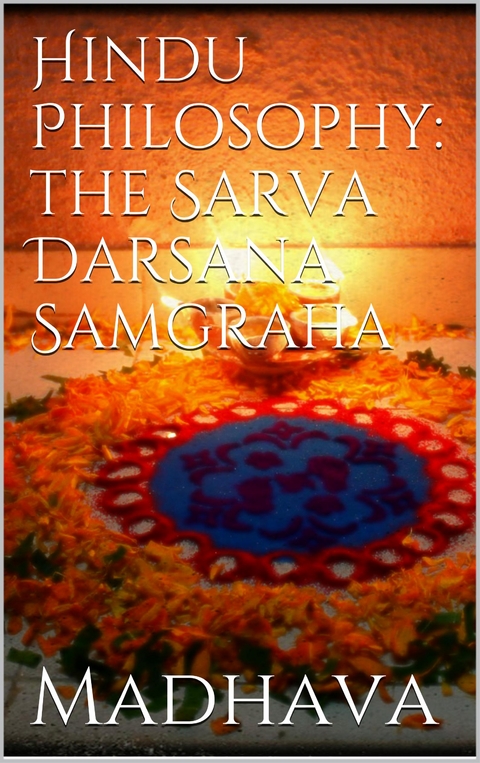 Hindu Philosophy: The Sarva Darsana Samgraha - Madhava Acharya