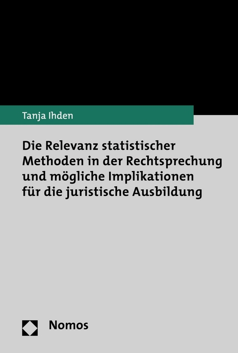 Die Relevanz statistischer Methoden in der Rechtsprechung und mögliche Implikationen für die juristische Ausbildung -  Tanja Ihden
