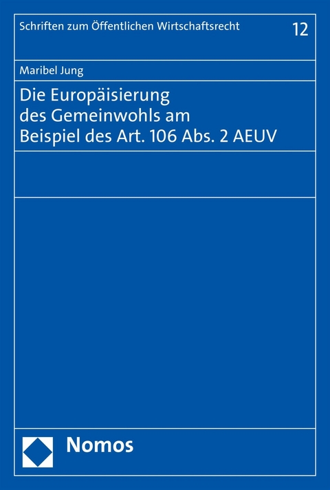 Die Europäisierung des Gemeinwohls am Beispiel des Art. 106 Abs. 2 AEUV -  Maribel Jung