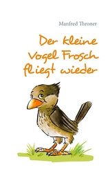 Der kleine Vogel Frosch fliegt wieder - Manfred Throner