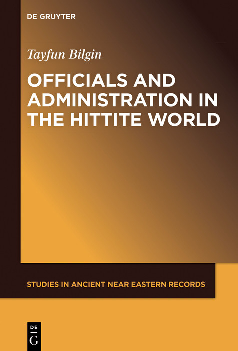 Officials and Administration in the Hittite World -  Tayfun Bilgin