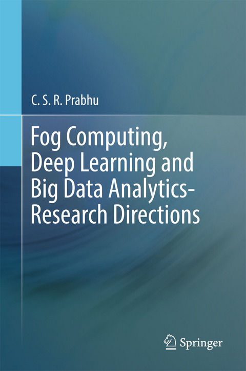 Fog Computing, Deep Learning and Big Data Analytics-Research Directions -  C.S.R. Prabhu