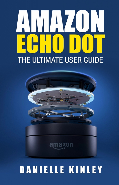 Amazon Echo Dot : The Ultimate User Guide -  Danielle Kinley