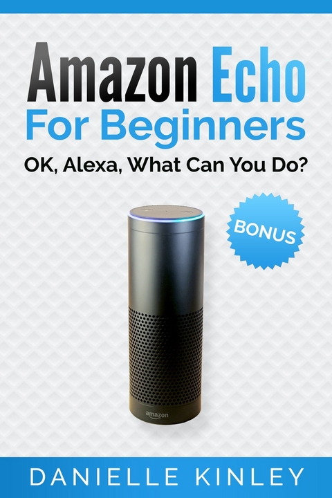 Amazon Echo For Beginners -  Danielle Kinley