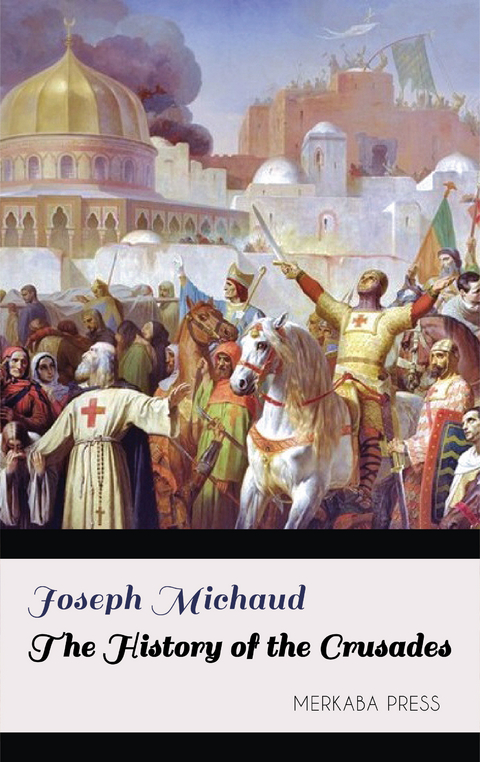 The History of the Crusades -  Joseph Michaud