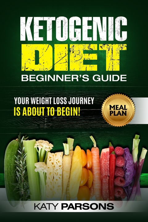 Ketogenic Diet Beginner's Guide : Your Weight Loss Journey is About to Begin! -  Katy Parsons