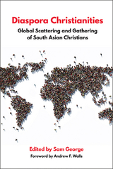 Diaspora Christianities: Global Scattering and Gathering of South Asian Christians -  Sam George