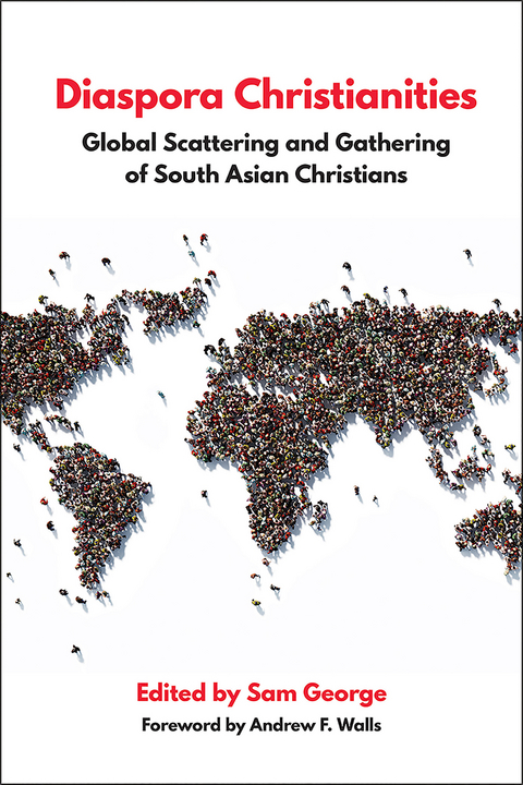 Diaspora Christianities: Global Scattering and Gathering of South Asian Christians -  Sam George