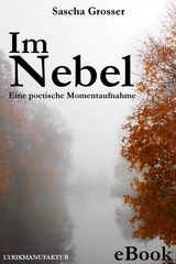 Im Nebel - Eine poetische Momentaufnahme -  Sascha Grosser