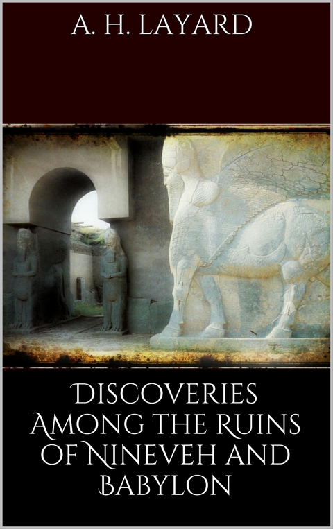 Discoveries among the Ruins of Nineveh and Babylon - Austen H. Layard