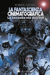 La fantascienza cinematografica, la seconda età dell'oro - Roberto Azzara