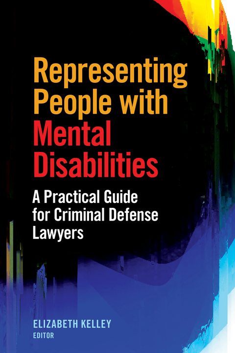 Representing People with Mental Disabilities: A Practical Guide for Criminal Defense Lawyers -  Elizabeth Kelley