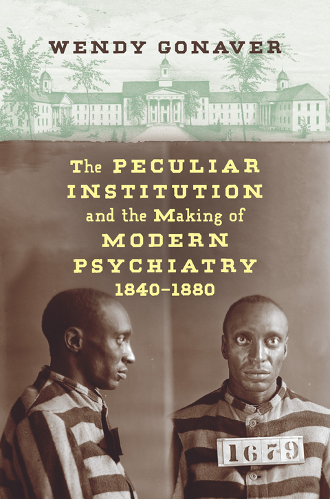 Peculiar Institution and the Making of Modern Psychiatry, 1840-1880 -  Wendy Gonaver