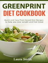 Greenprint Diet Cookbook : Quick and Easy Plant-Based Diet Recipes to Help you lose weight and feel great -  Laura Smith