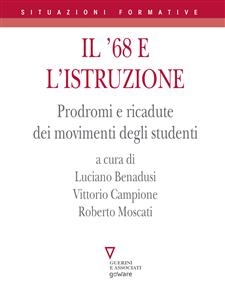 Il ’68 e l’istruzione. Prodromi e ricadute dei movimenti degli studenti - Luciano Benadusi, Vittorio Campione, Roberto Moscati