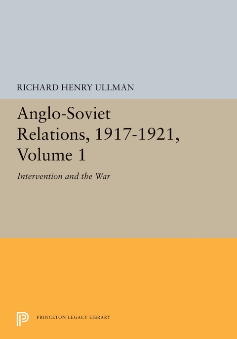 Anglo-Soviet Relations, 1917-1921, Volume 1 - Richard Ullman