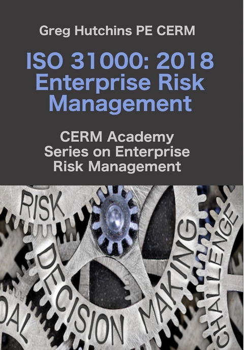 ISO 31000 : 2018 Enterprise Risk Management -  Greg Hutchins