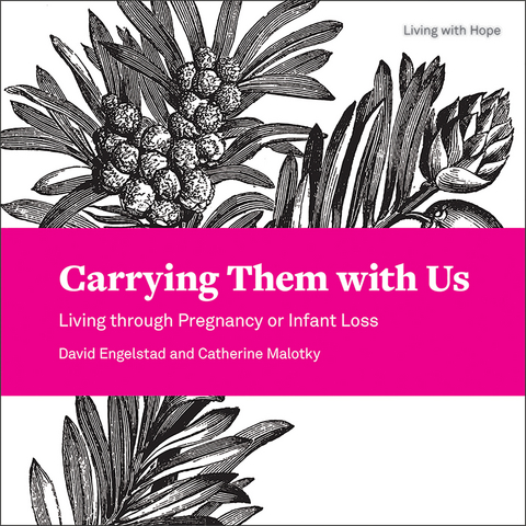 Carrying Them with Us: Living through Pregnancy or Infant Loss -  David  M. Engelstad,  Catherine  A. Malotky