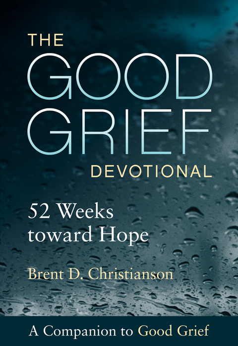 Good Grief Devotional: 52 Weeks toward Hope -  Brent  D. Christianson
