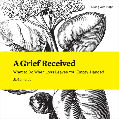 Grief Received: What to Do When Loss Leaves You Empty-Handed -  JL Gerhardt