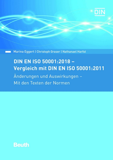 DIN EN ISO 50001:2018 - Vergleich mit DIN EN ISO 50001:2011, Änderungen und Auswirkungen - Mit den Texten der Normen -  Marina Eggert,  Christoph Graser,  Nathanael Harfst