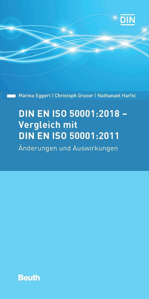 DIN EN ISO 50001:2018 - Vergleich mit DIN EN ISO 50001:2011, Änderungen und Auswirkungen -  Marina Eggert,  Christoph Graser,  Nathanael Harfst