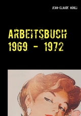 Arbeitsbuch 1969 - 1972 - Jean-Claude Hügli