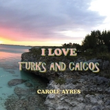 I LOVE TURKS AND CAICOS -  CAROLE AYRES