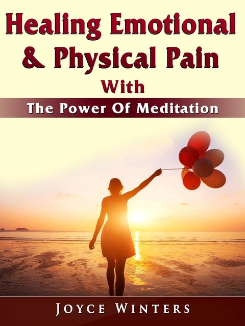 Healing Emotional & Physical Pain With The Power Of Meditation -  Joyce Winters