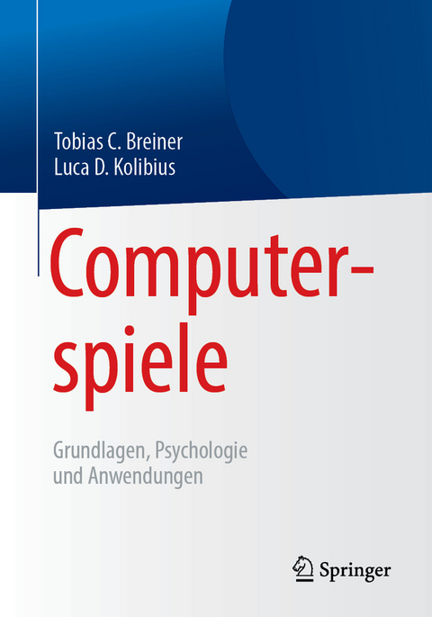Computerspiele: Grundlagen, Psychologie und Anwendungen -  Tobias C. Breiner,  Luca D. Kolibius