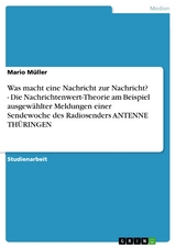 Was macht eine Nachricht zur Nachricht? - Die Nachrichtenwert-Theorie am Beispiel ausgewählter Meldungen einer Sendewoche des Radiosenders ANTENNE THÜRINGEN -  Mario Müller