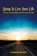 Dying to Live Your Life - Lisabeth Mackall