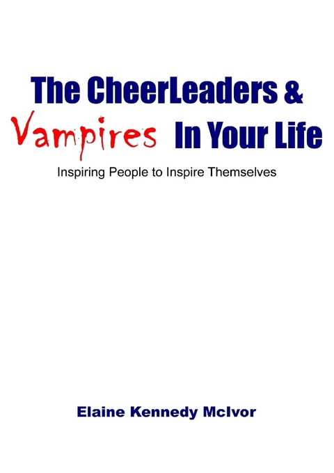 Cheerleaders and Vampires in Your Life: Inspiring People to Inspire Themselves -  Kennedy McIvor Elaine Kennedy McIvor