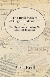 Brill System of Organ Instruction - For Beginners Having No Musical Training - With Registrations for the Hammond Organ, Pipe Organ, and Directions for the use of the Hammond Solovox -  A. C. Brill