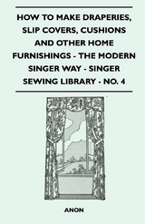 How to Make Draperies, Slip Covers, Cushions and Other Home Furnishings - The Modern Singer Way - Singer Sewing Library - No. 4 -  ANON
