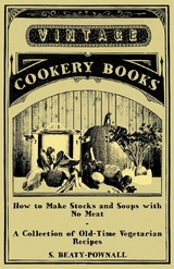 How to Make Stocks and Soups with No Meat - A Collection of Old-Time Vegetarian Recipes -  S. Beaty-Pownall