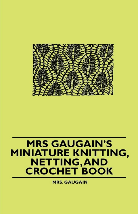 Mrs Gaugain's Miniature Knitting, Netting, and Crochet Book -  Mrs. Gaugain