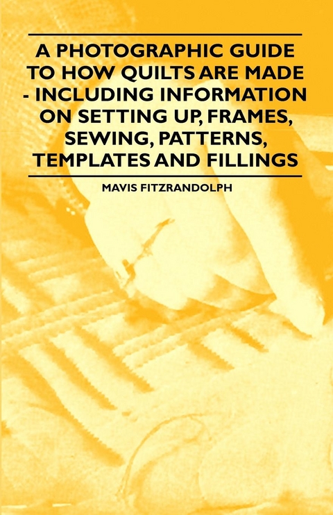 Photographic Guide to How Quilts are Made - Including Information on Setting up, Frames, Sewing, Patterns, Templates and Fillings -  Mavis Fitzrandolph