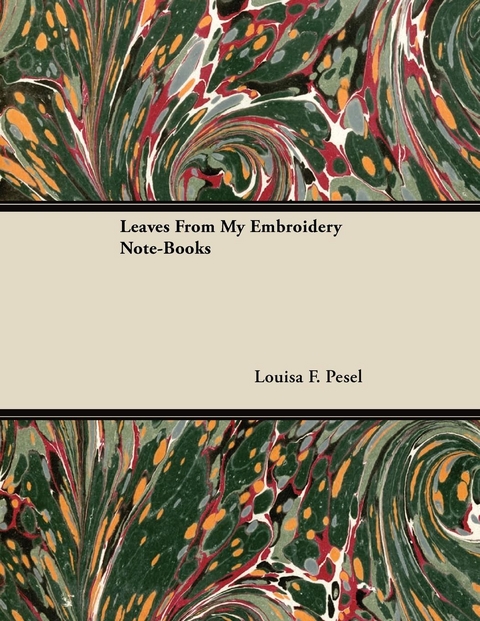 Leaves from My Embroidery Note-Books -  Louisa F. Pesel