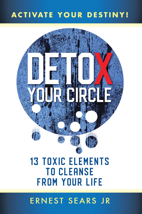 Detox Your Circle, Activate Your Destiny - Ernest Sears Jr